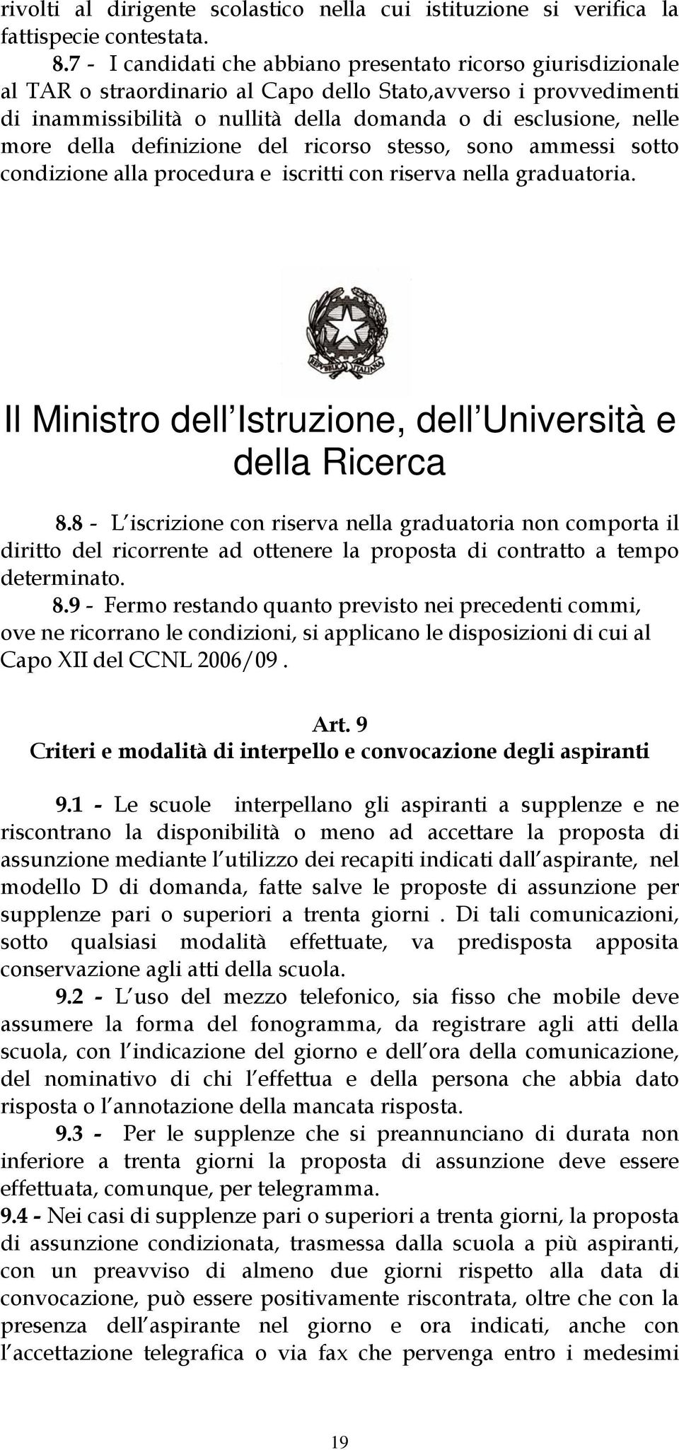 more della definizione del ricorso stesso, sono ammessi sotto condizione alla procedura e iscritti con riserva nella graduatoria. Il Ministro dell Istruzione, dell Università e della Ricerca 8.