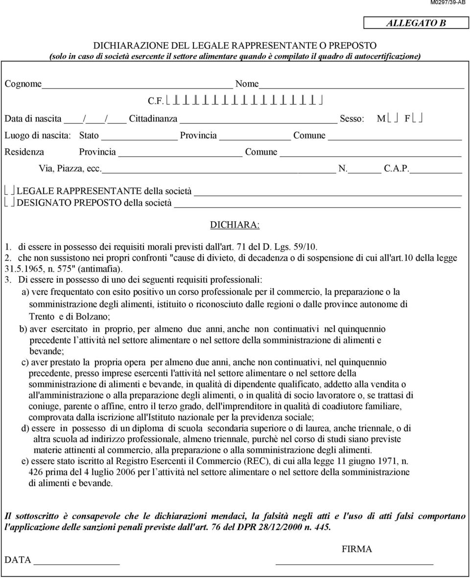 di essere in possesso dei requisiti morali previsti dall'art. 71 del D. Lgs. 59/10. 2. che non sussistono nei propri confronti "cause di divieto, di decadenza o di sospensione di cui all'art.