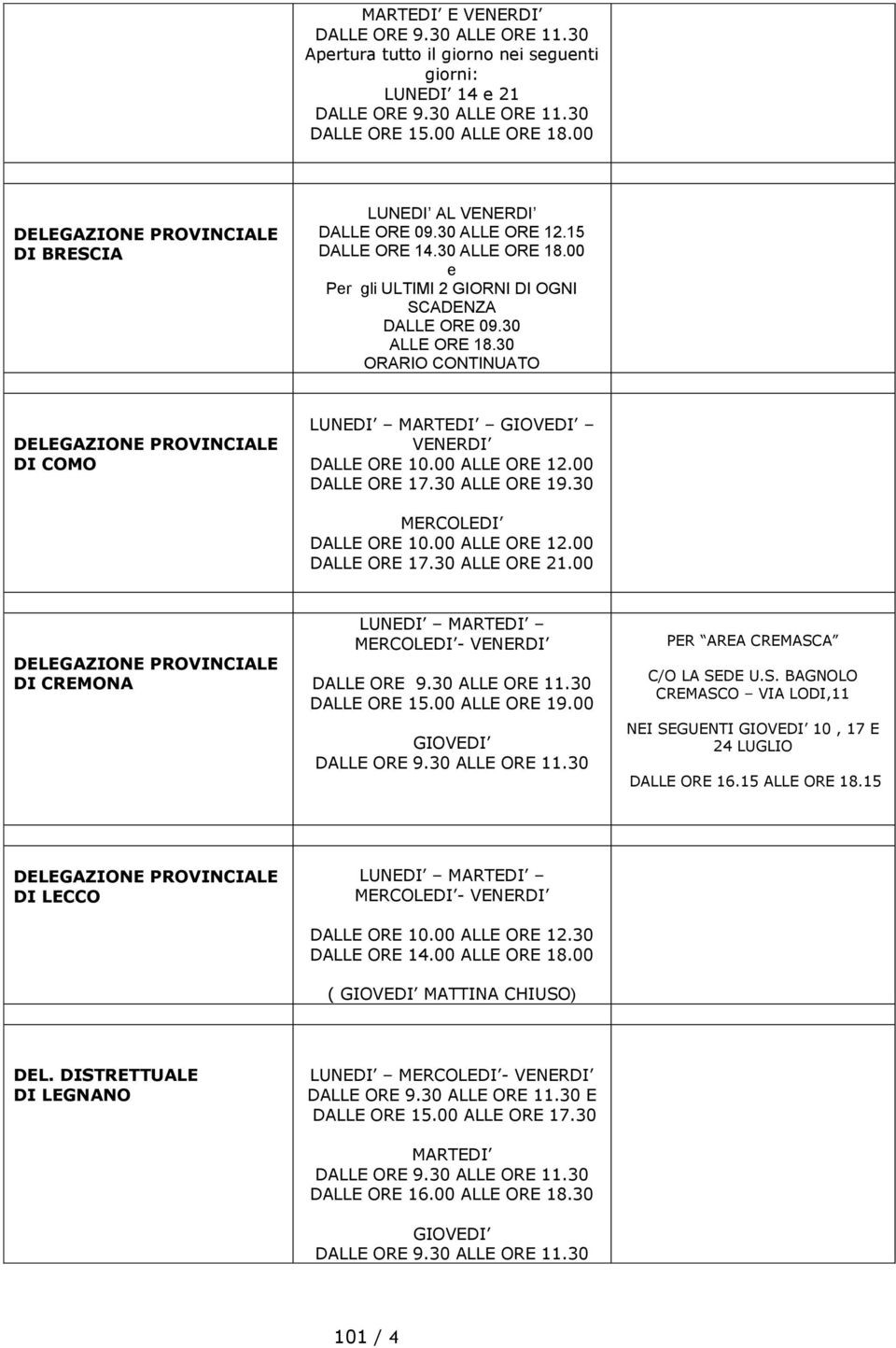 00 e Per gli ULTIMI 2 GIORNI DI OGNI SCADENZA DALLE ORE 09.30 ALLE ORE 18.30 ORARIO CONTINUATO DELEGAZIONE PROVINCIALE DI COMO LUNEDI MARTEDI GIOVEDI VENERDI DALLE ORE 10.00 ALLE ORE 12.