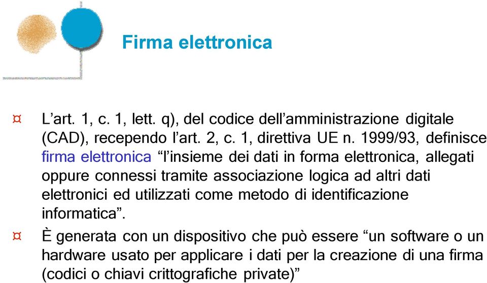 1999/93, definisce firma elettronica l insieme dei dati in forma elettronica, allegati oppure connessi tramite associazione