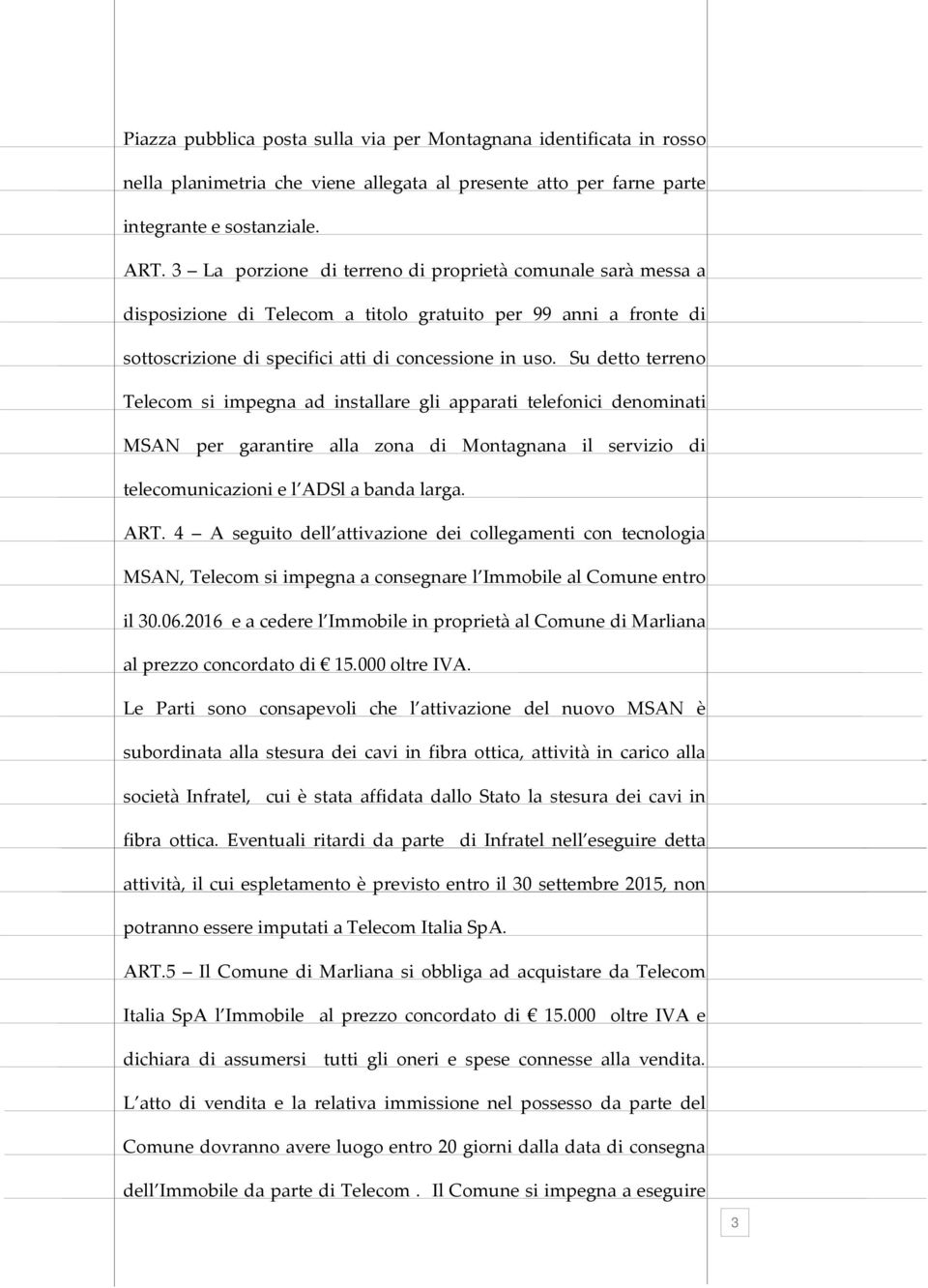 Su detto terreno Telecom si impegna ad installare gli apparati telefonici denominati MSAN per garantire alla zona di Montagnana il servizio di telecomunicazioni e l ADSl a banda larga. ART.