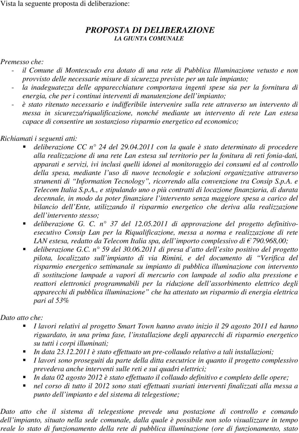 interventi di manutenzione dell impianto; - è stato ritenuto necessario e indifferibile intervenire sulla rete attraverso un intervento di messa in sicurezza/riqualificazione, nonché mediante un