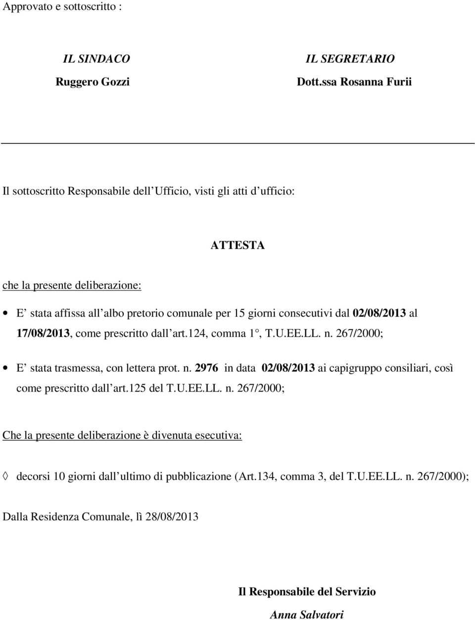 consecutivi dal 02/08/2013 al 17/08/2013, come prescritto dall art.124, comma 1, T.U.EE.LL. n. 267/2000; E stata trasmessa, con lettera prot. n. 2976 in data 02/08/2013 ai capigruppo consiliari, così come prescritto dall art.