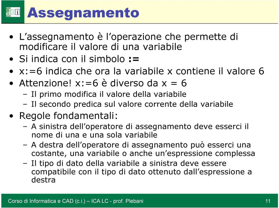 x:=6 è diverso da x = 6 Il primo modifica il valore della variabile Il secondo predica sul valore corrente della variabile Regole fondamentali: A sinistra dell