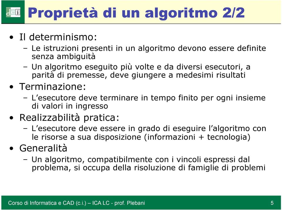 ogni insieme di valori in ingresso Realizzabilità pratica: L esecutore deve essere in grado di eseguire l algoritmo con le risorse a sua disposizione