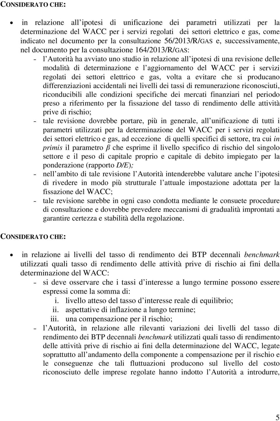 determinazione e l aggiornamento del WACC per i servizi regolati dei settori elettrico e gas, volta a evitare che si producano differenziazioni accidentali nei livelli dei tassi di remunerazione