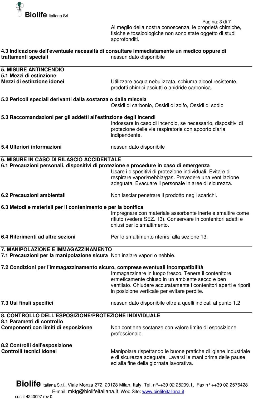 1 Mezzi di estinzione Mezzi di estinzione idonei Utilizzare acqua nebulizzata, schiuma alcool resistente, prodotti chimici asciutti o anidride carbonica. 5.