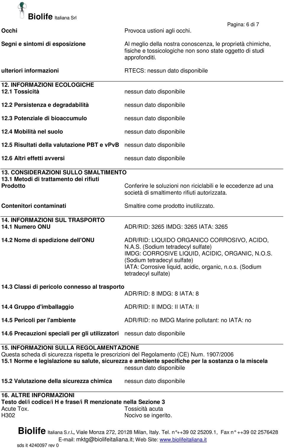 RTECS: 12. INFORMAZIONI ECOLOGICHE 12.1 Tossicità 12.2 Persistenza e degradabilità 12.3 Potenziale di bioaccumulo 12.4 Mobilità nel suolo 12.5 Risultati della valutazione PBT e vpvb 12.