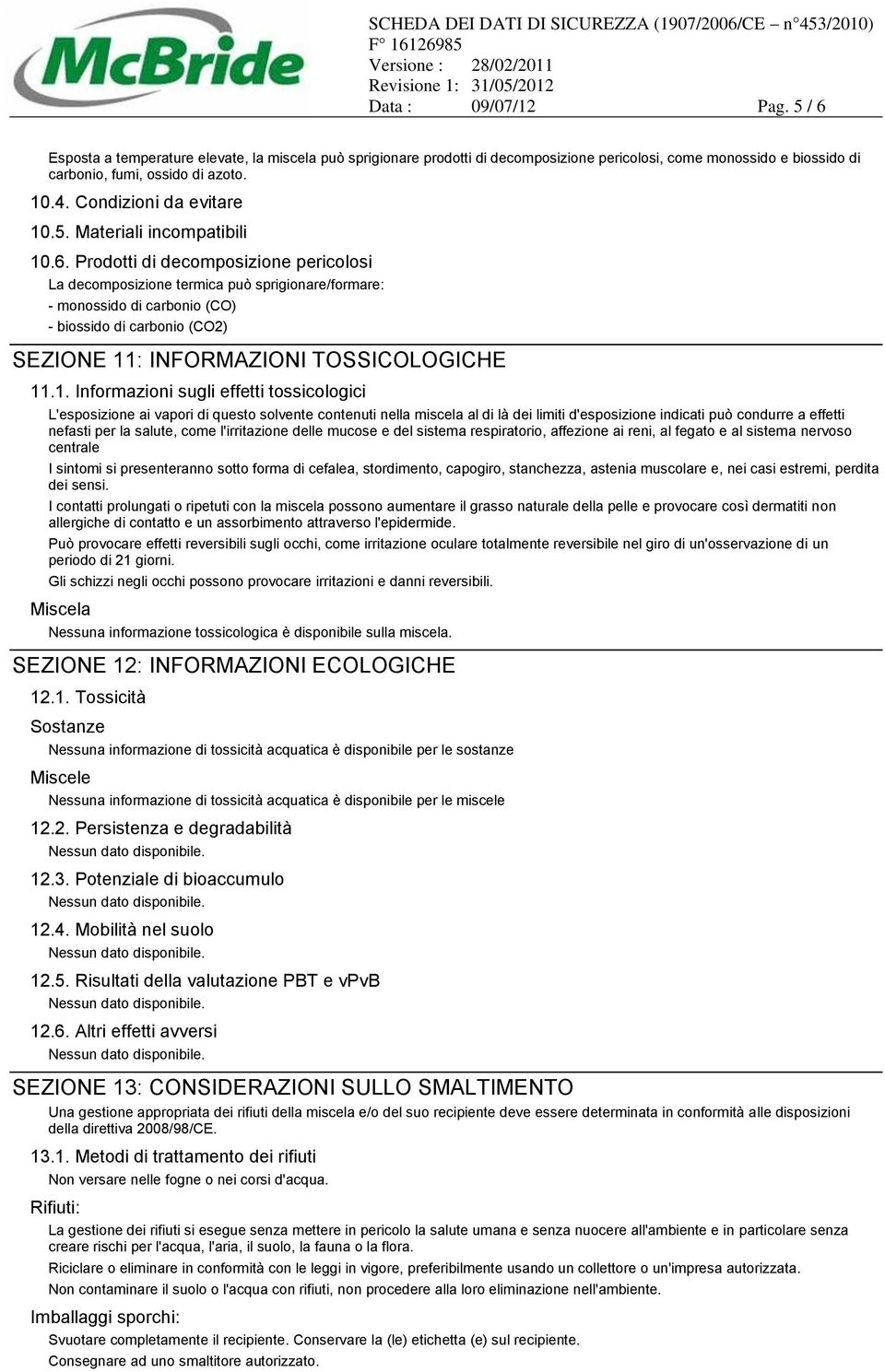 Prodotti di decomposizione pericolosi La decomposizione termica può sprigionare/formare: - monossido di carbonio (CO) - biossido di carbonio (CO2) SEZIONE 11