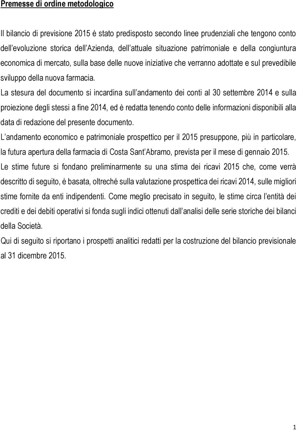 La stesura del documento si incardina sull andamento dei conti al 30 settembre 2014 e sulla proiezione degli stessi a fine 2014, ed è redatta tenendo conto delle informazioni disponibili alla data di