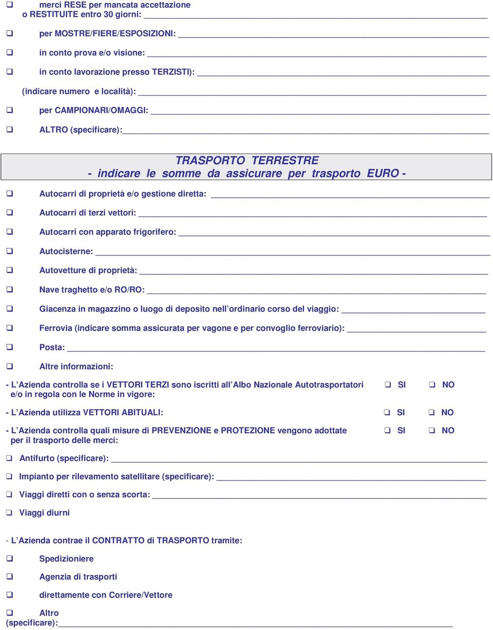 con apparato frigorifero: Autocisterne: Autovetture di proprietà: Nave traghetto e/o RO/RO: Giacenza in magazzino o luogo di deposito nell ordinario corso del viaggio: Ferrovia (indicare somma