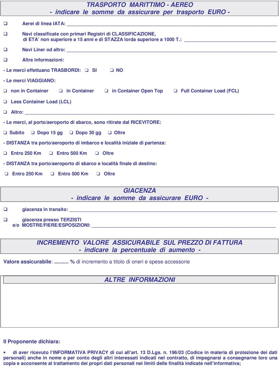 : Navi Liner od altro: Altre informazioni: - Le merci effettuano TRASBORDI: SI NO - Le merci VIAGGIANO: non in Container in Container in Container Open Top Full Container Load (FCL) Less Container