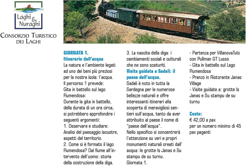 Osservare e studiare: Analisi del paesaggio lacustre, aspetti del territorio. 2. Come si è formato il lago Flumendosa? Dal fiume all intervento dell uomo: storia della costruzione della diga. 3.