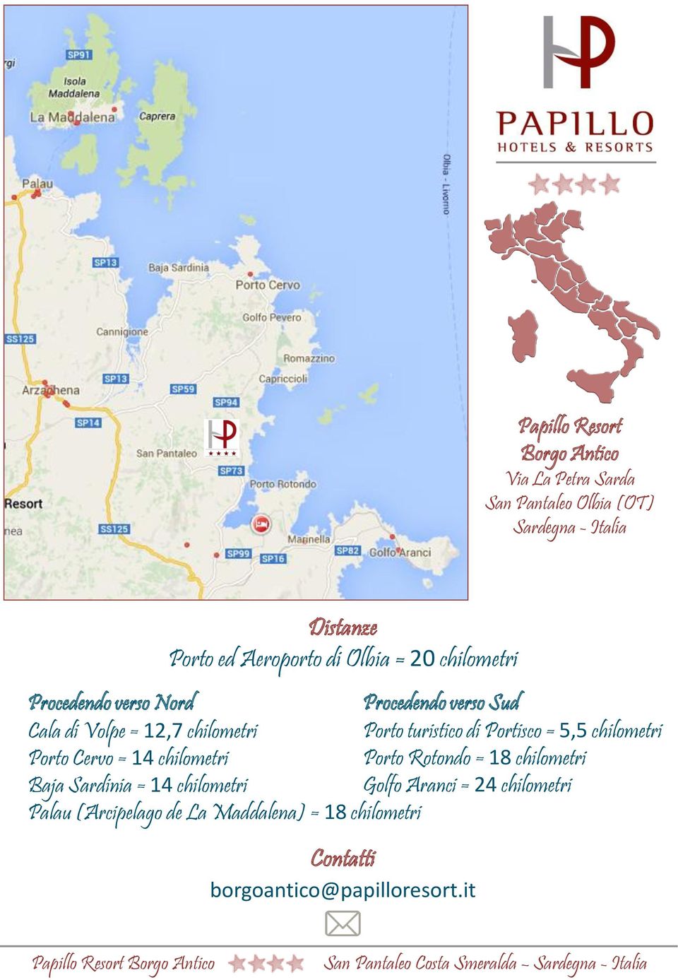 di Portisco = 5,5 chilometri Porto Cervo = 14 chilometri Porto Rotondo = 18 chilometri Baja Sardinia = 14 chilometri