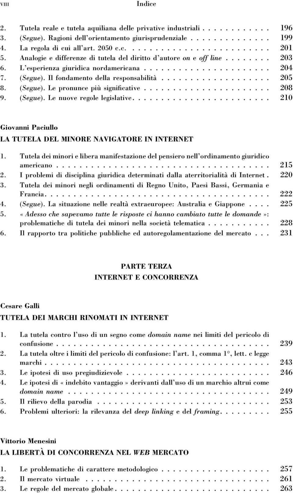 .. 208 9. (Segue). Le nuove regole legislative.... 210 Giovanni Paciullo LA TUTELA DEL MINORE NAVIGATORE IN INTERNET 1.