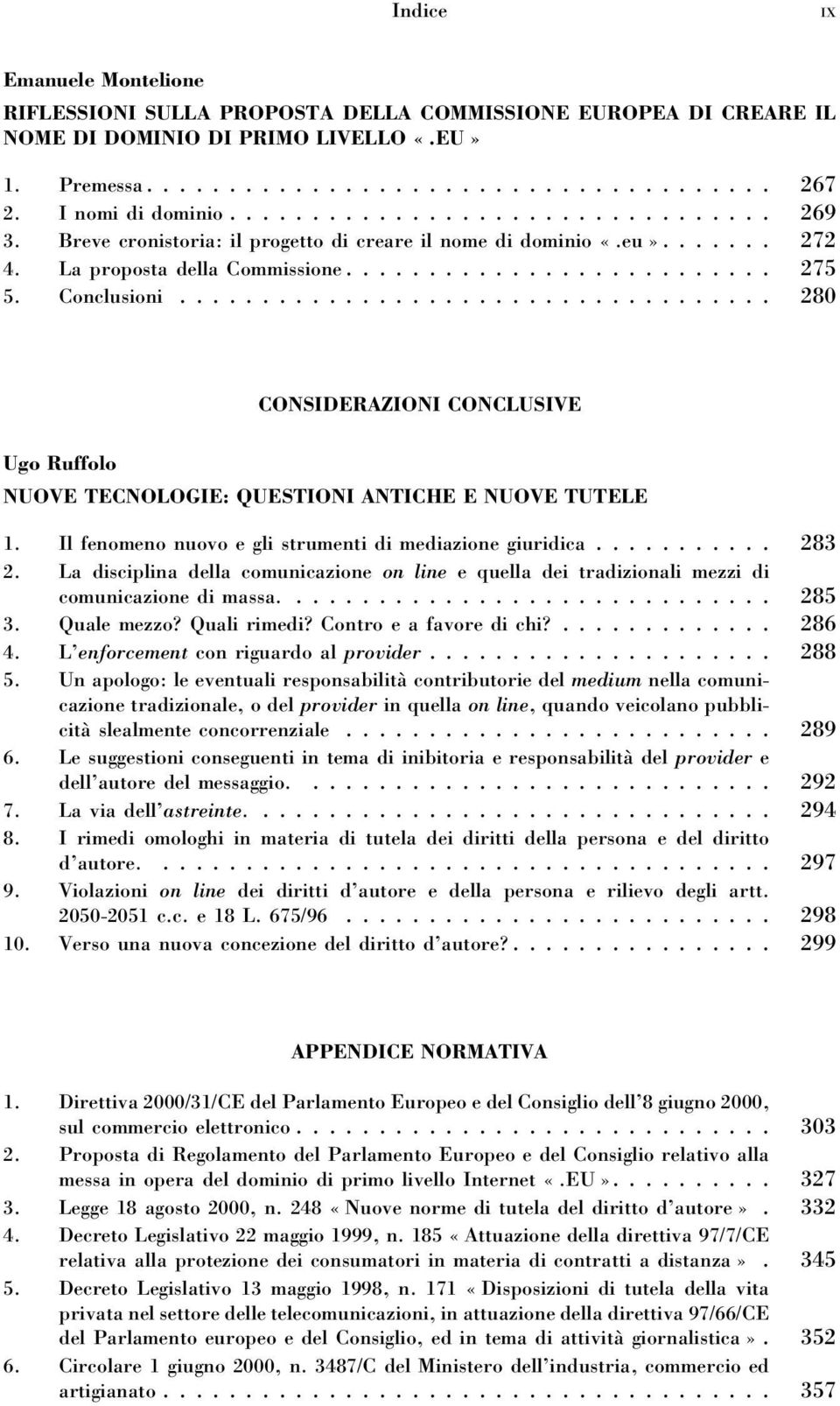 .. 280 CONSIDERAZIONI CONCLUSIVE Ugo Ruffolo NUOVE TECNOLOGIE: QUESTIONI ANTICHE E NUOVE TUTELE 1. Il fenomeno nuovo e gli strumenti di mediazione giuridica... 283 2.