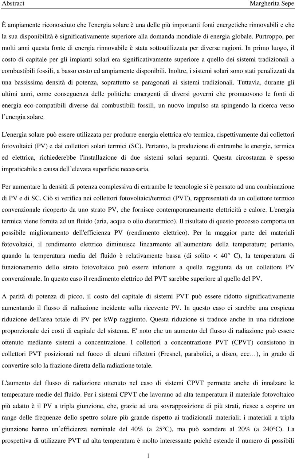 In primo luogo, il costo di capitale per gli impianti solari era significativamente superiore a quello dei sistemi tradizionali a combustibili fossili, a basso costo ed ampiamente disponibili.