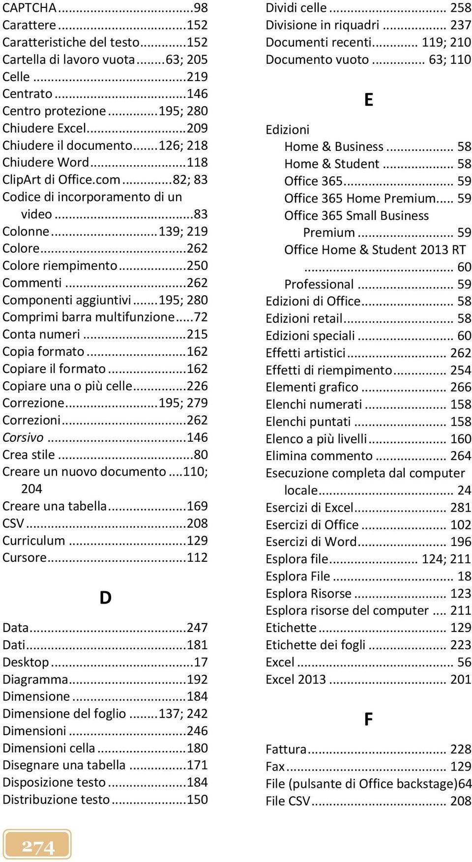 .. 250 Commenti... 262 Componenti aggiuntivi... 195; 280 Comprimi barra multifunzione... 72 Conta numeri... 215 Copia formato... 162 Copiare il formato... 162 Copiare una o più celle... 226 Correzione.