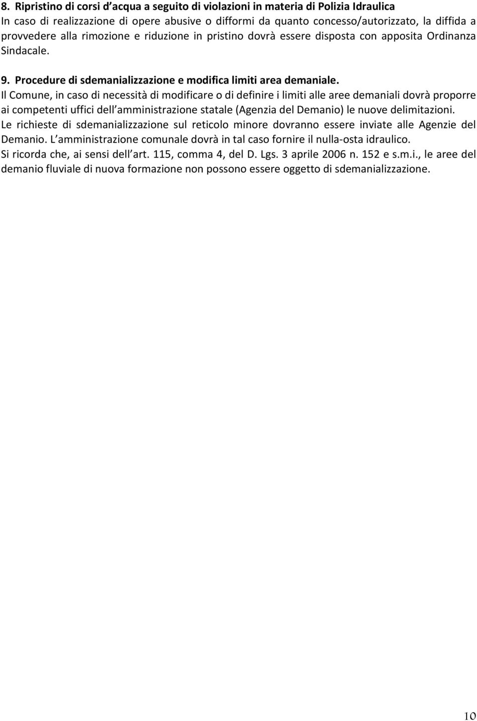 Il Comune, in caso di necessità di modificare o di definire i limiti alle aree demaniali dovrà proporre ai competenti uffici dell amministrazione statale (Agenzia del Demanio) le nuove delimitazioni.