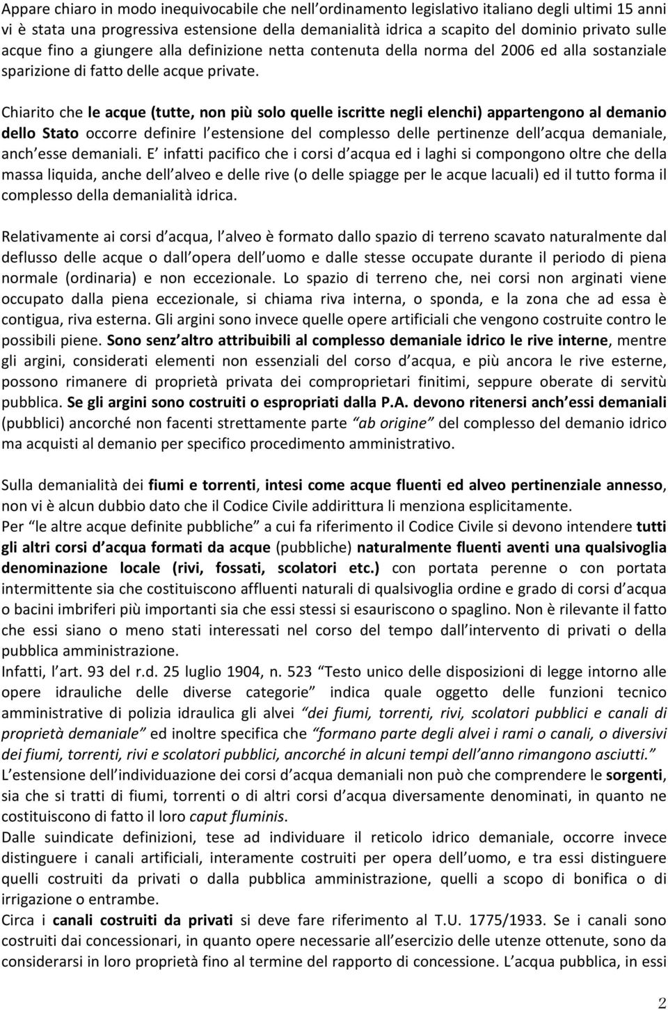 Chiarito che le acque (tutte, non più solo quelle iscritte negli elenchi) appartengono al demanio dello Stato occorre definire l estensione del complesso delle pertinenze dell acqua demaniale, anch