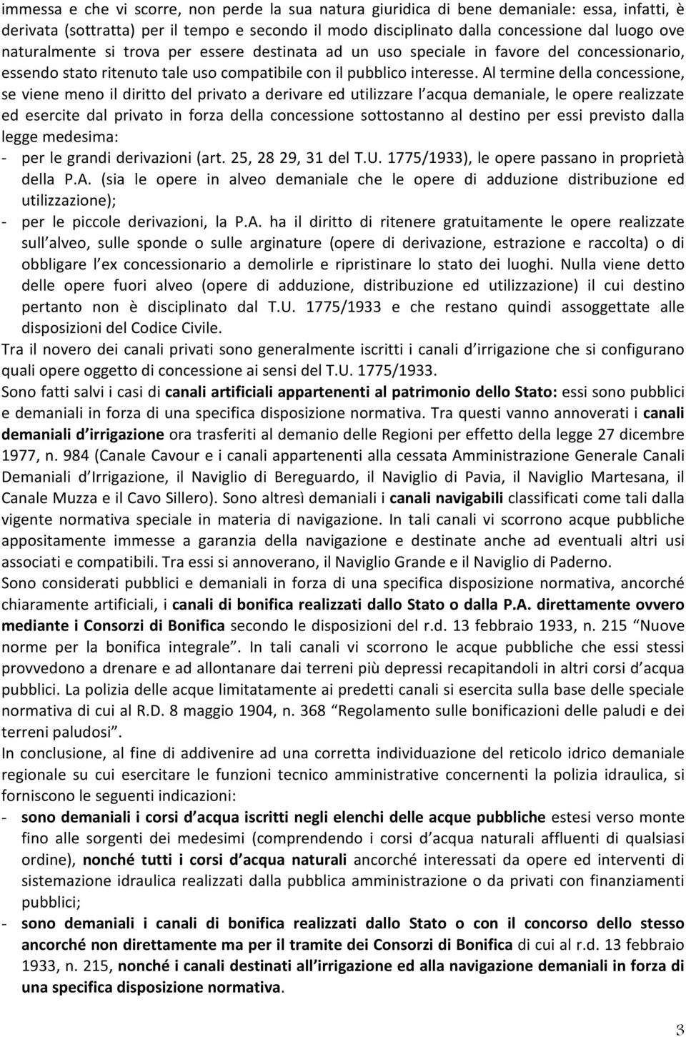 Al termine della concessione, se viene meno il diritto del privato a derivare ed utilizzare l acqua demaniale, le opere realizzate ed esercite dal privato in forza della concessione sottostanno al