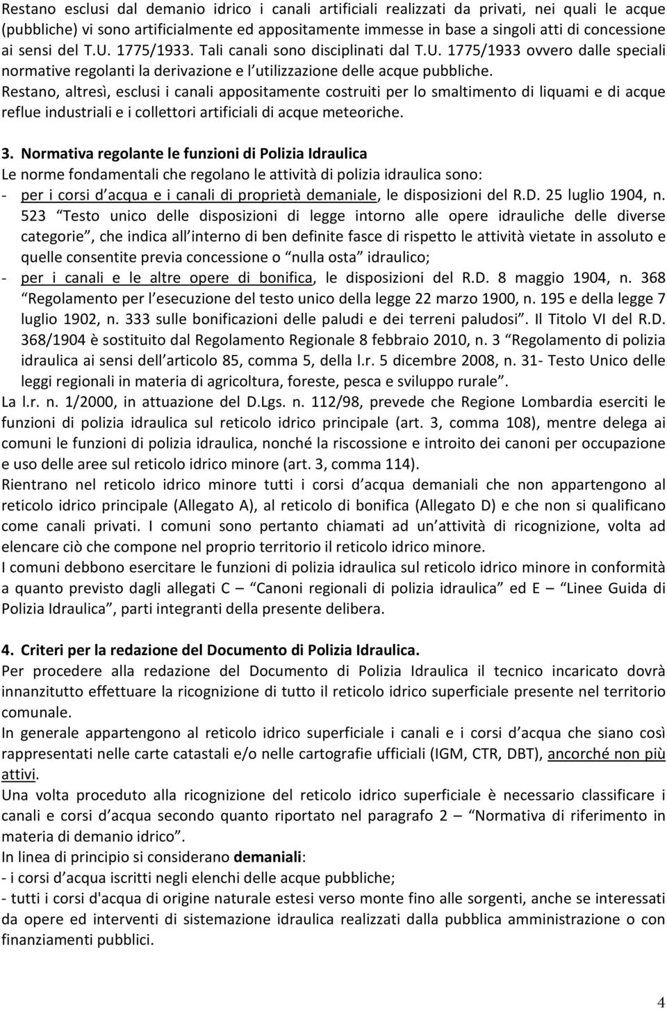 Restano, altresì, esclusi i canali appositamente costruiti per lo smaltimento di liquami e di acque reflue industriali e i collettori artificiali di acque meteoriche. 3.