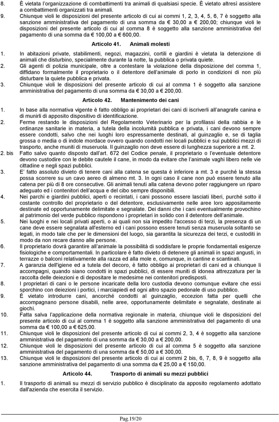 disposizioni del presente articolo di cui al comma 8 è soggetto alla sanzione amministrativa del pagamento di una somma da 100,00 a 600,00. Articolo 41. Animali molesti 1.