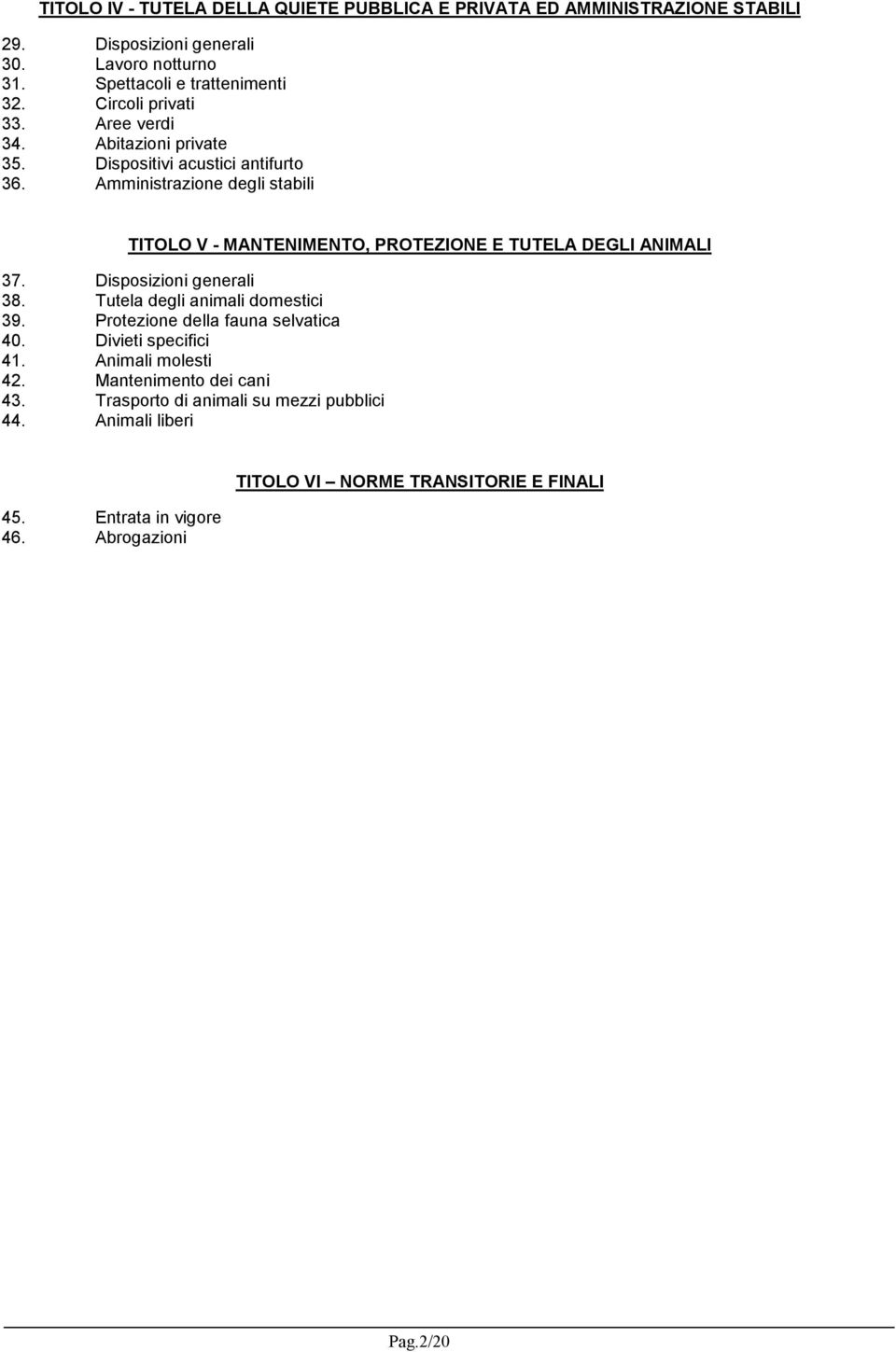 Amministrazione degli stabili TITOLO V - MANTENIMENTO, PROTEZIONE E TUTELA DEGLI ANIMALI 37. Disposizioni generali 38. Tutela degli animali domestici 39.