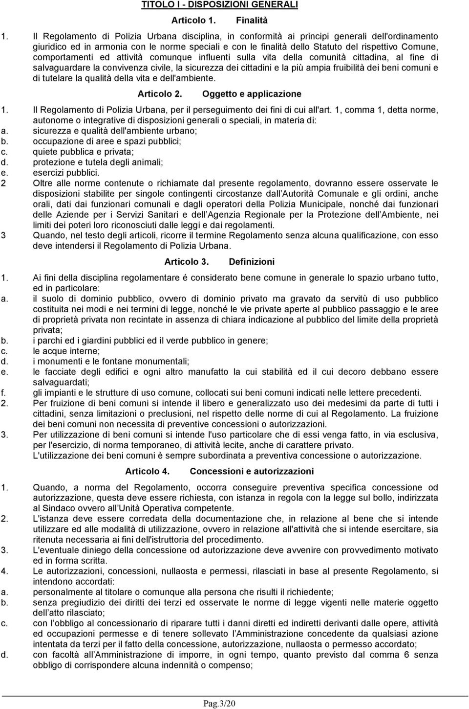 comportamenti ed attività comunque influenti sulla vita della comunità cittadina, al fine di salvaguardare la convivenza civile, la sicurezza dei cittadini e la più ampia fruibilità dei beni comuni e