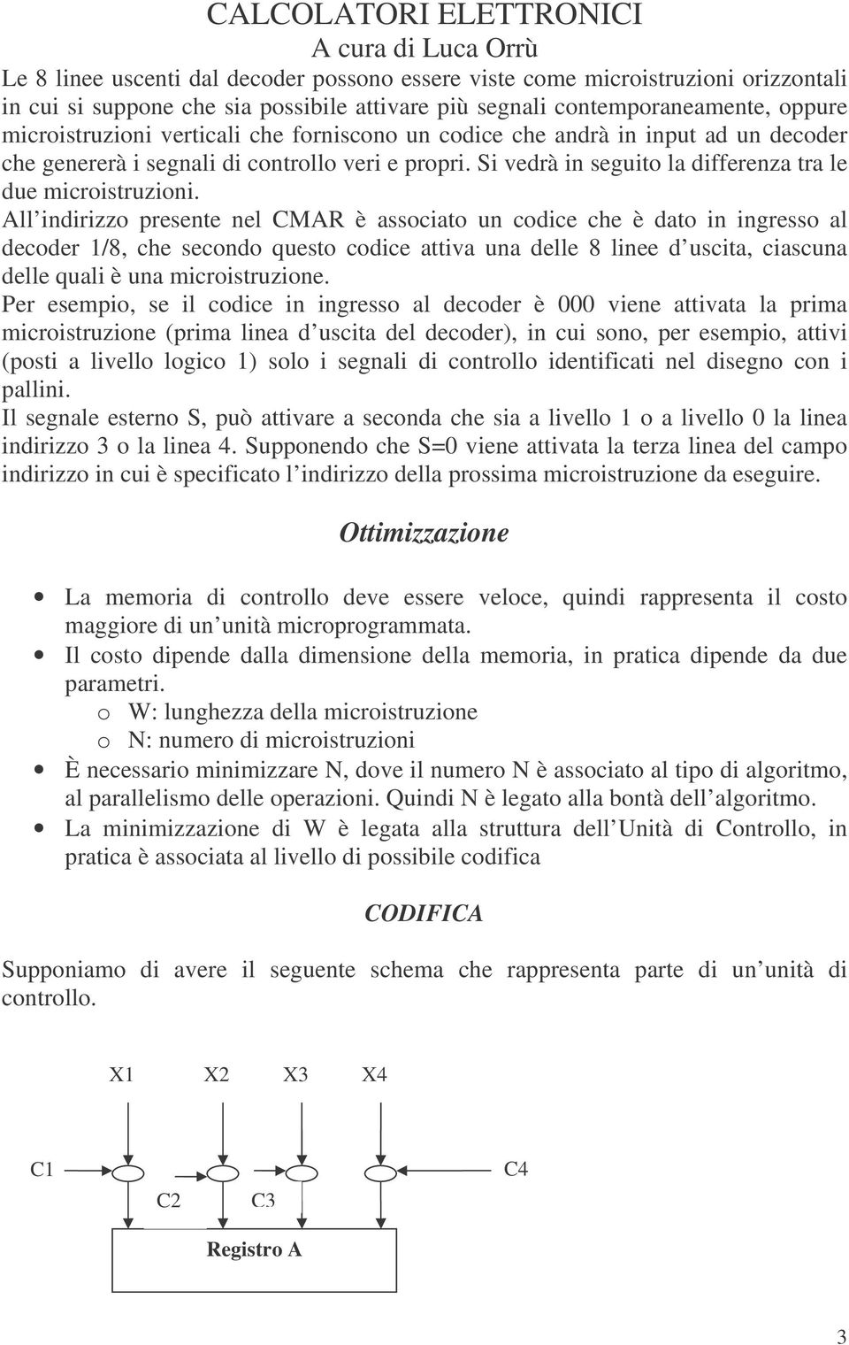 All indirizzo presente nel CMAR è associato un codice che è dato in ingresso al decoder 1/8, che secondo questo codice attiva una delle 8 linee d uscita, ciascuna delle quali è una microistruzione.