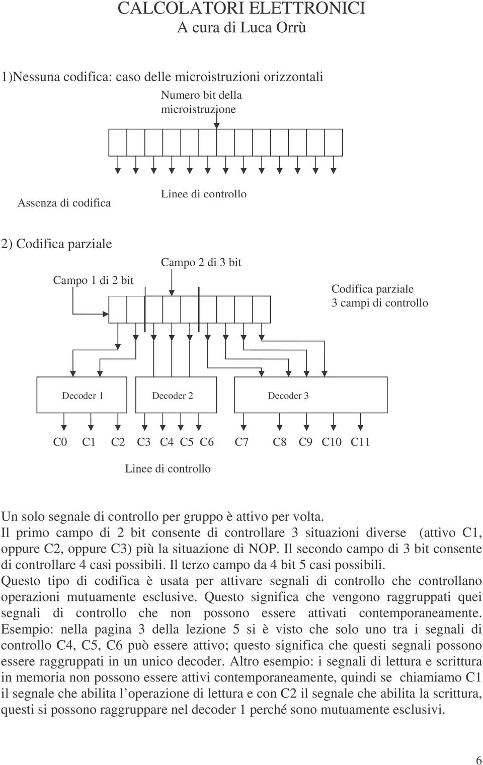 Il primo campo di 2 bit consente di controllare 3 situazioni diverse (attivo C1, oppure C2, oppure C3) più la situazione di NOP. Il secondo campo di 3 bit consente di controllare 4 casi possibili.