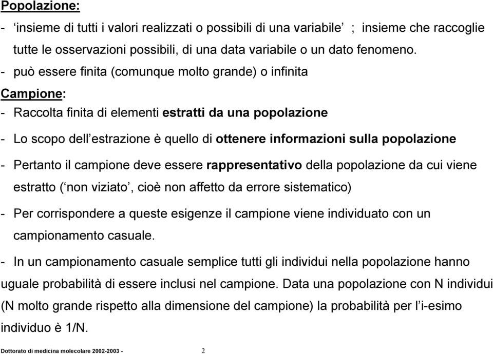 campione deve essere rappresentativo della popolazione da cui viene estratto ( non viziato, cioè non affetto da errore sistematico) - Per corrispondere a queste esigenze il campione viene individuato