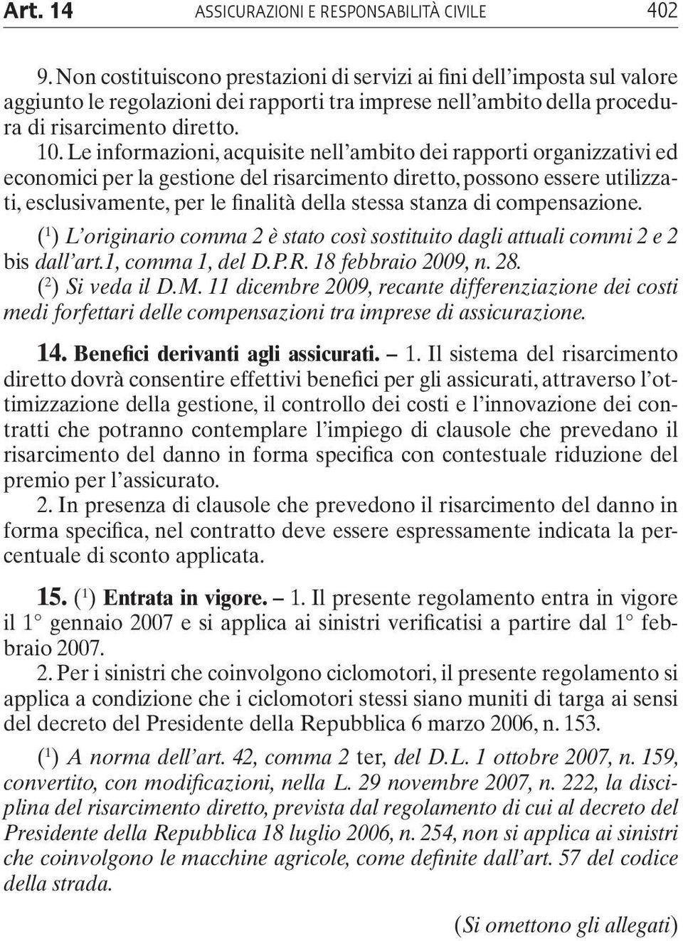 Le informazioni, acquisite nell ambito dei rapporti organizzativi ed economici per la gestione del risarcimento diretto, possono essere utilizzati, esclusivamente, per le finalità della stessa stanza