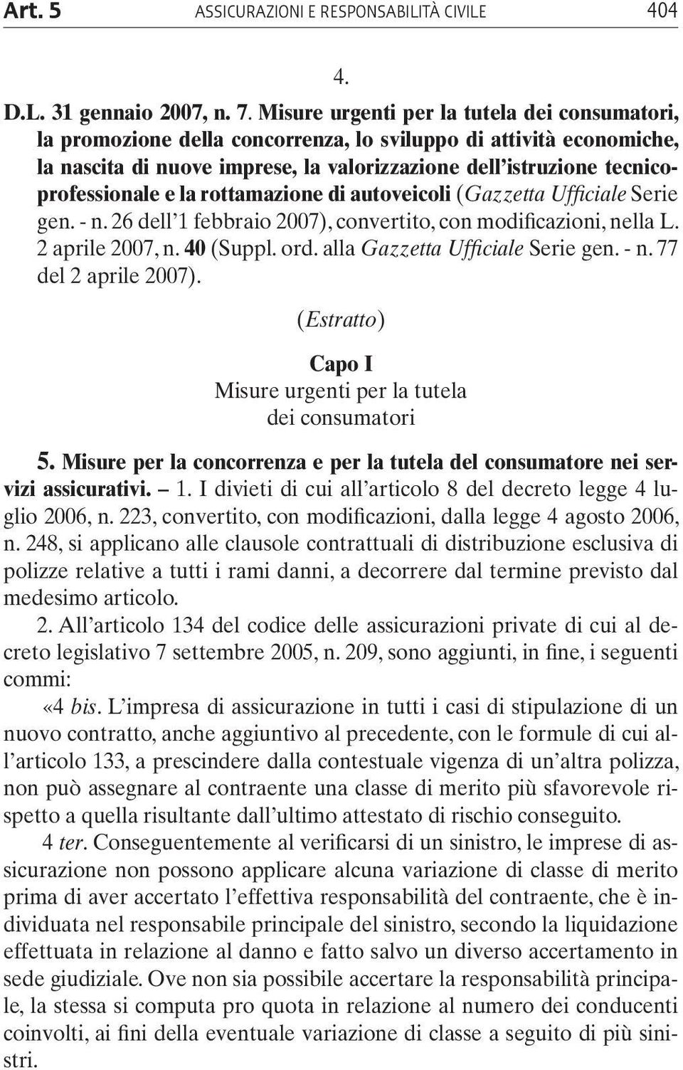 e la rottamazione di autoveicoli (Gazzetta Ufficiale Serie gen. - n. 26 dell 1 febbraio 2007), convertito, con modificazioni, nella L. 2 aprile 2007, n. 40 (Suppl. ord.