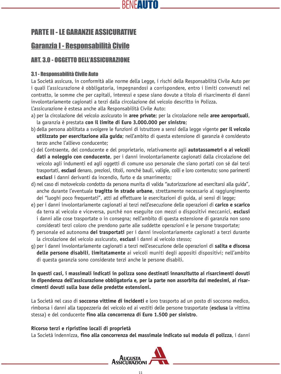 corrispondere, entro i limiti convenuti nel contratto, le somme che per capitali, interessi e spese siano dovute a titolo di risarcimento di danni involontariamente cagionati a terzi dalla