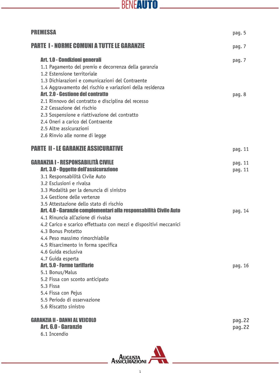 2 Cessazione del rischio 2.3 Sospensione e riattivazione del contratto 2.4 Oneri a carico del Contraente 2.5 Altre assicurazioni 2.6 Rinvio alle norme di legge PARTE II - LE GARANZIE ASSICURATIVE pag.