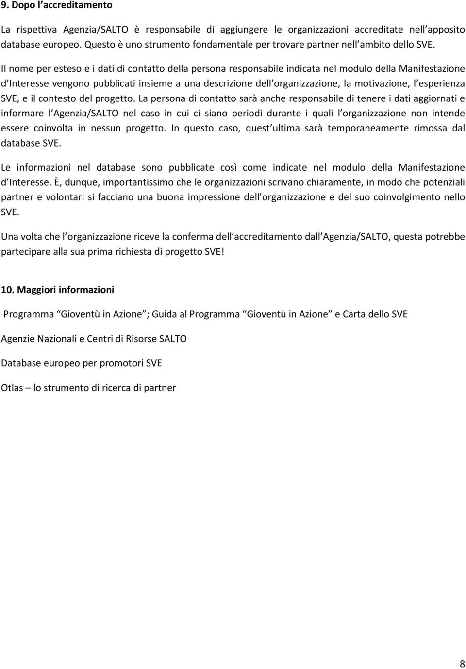 Il nome per esteso e i dati di contatto della persona responsabile indicata nel modulo della Manifestazione d Interesse vengono pubblicati insieme a una descrizione dell organizzazione, la