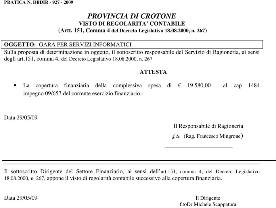 151, comma 4, del Decreto Legislativo 18.08.2000, n. 267 ATTESTA La copertura finanziaria della complessiva spesa di 19.580,00 al cap 1484 impegno 09/657 del corrente esercizio finanziario.