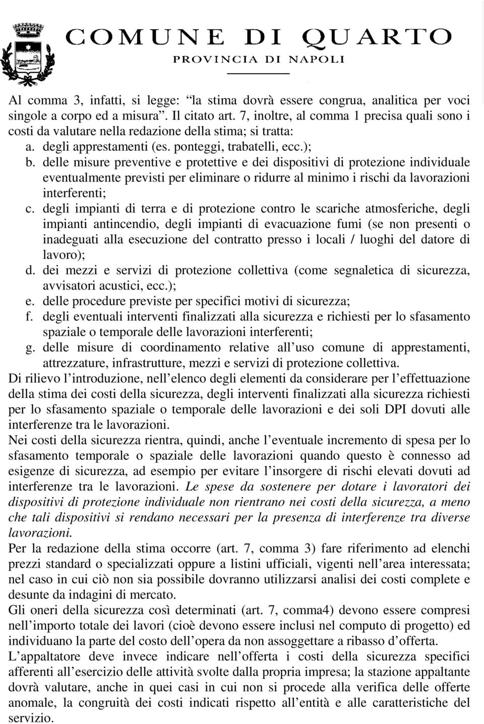 delle misure preventive e protettive e dei dispositivi di protezione individuale eventualmente previsti per eliminare o ridurre al minimo i rischi da lavorazioni interferenti; c.