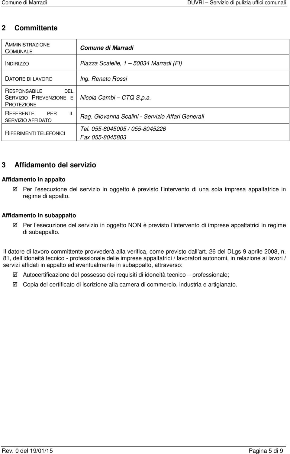 055-8045005 055-8045226 Fax 055-8045803 3 Affidamento del servizio Affidamento in appalto Per l esecuzione del servizio in oggetto è previsto l intervento di una sola impresa appaltatrice in regime