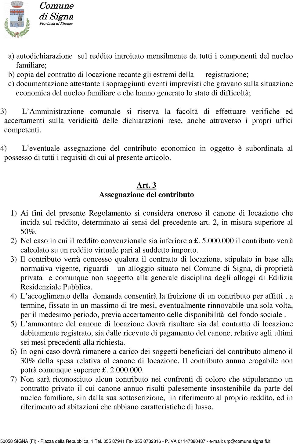 facoltà di effettuare verifiche ed accertamenti sulla veridicità delle dichiarazioni rese, anche attraverso i propri uffici competenti.