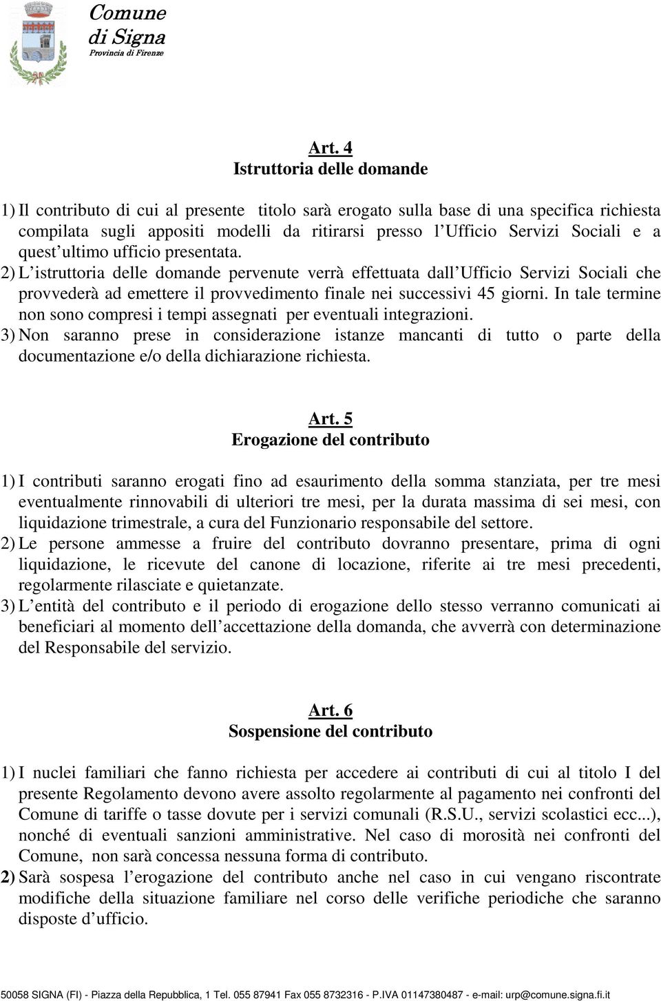 2) L istruttoria delle domande pervenute verrà effettuata dall Ufficio Servizi Sociali che provvederà ad emettere il provvedimento finale nei successivi 45 giorni.