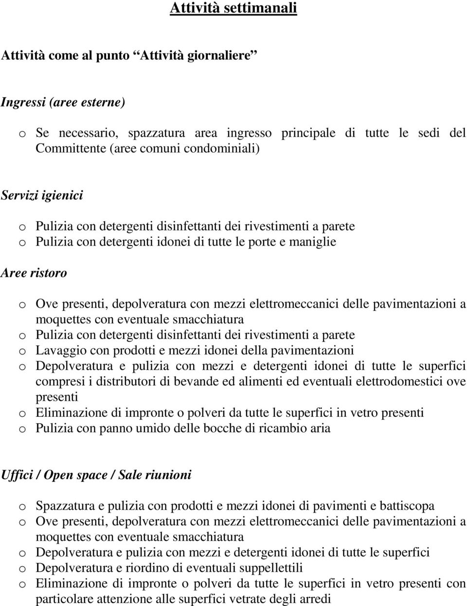 moquettes con eventuale smacchiatura o Pulizia con detergenti disinfettanti dei rivestimenti a parete o Lavaggio con prodotti e mezzi idonei della pavimentazioni o Depolveratura e pulizia con mezzi e