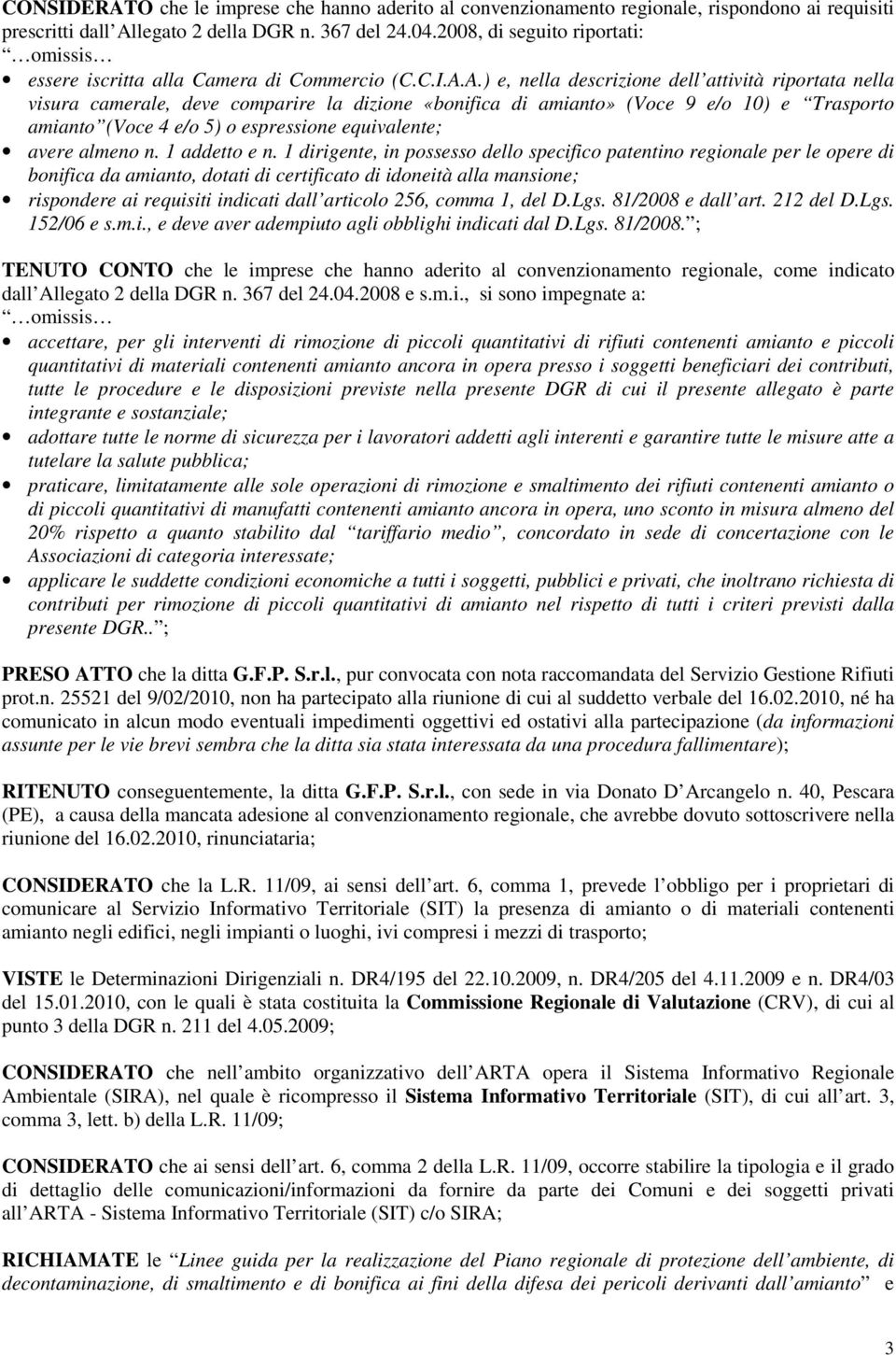 A.) e, nella descrizione dell attività riportata nella visura camerale, deve comparire la dizione «bonifica di amianto» (Voce 9 e/o 10) e Trasporto amianto (Voce 4 e/o 5) o espressione equivalente;