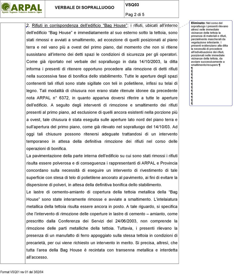 smaltimento, ad eccezione di quelli posizionati al piano terra e nel vano più a ovest del primo piano, dal momento che non si ritiene sussistano all interno dei detti spazi le condizioni di sicurezza