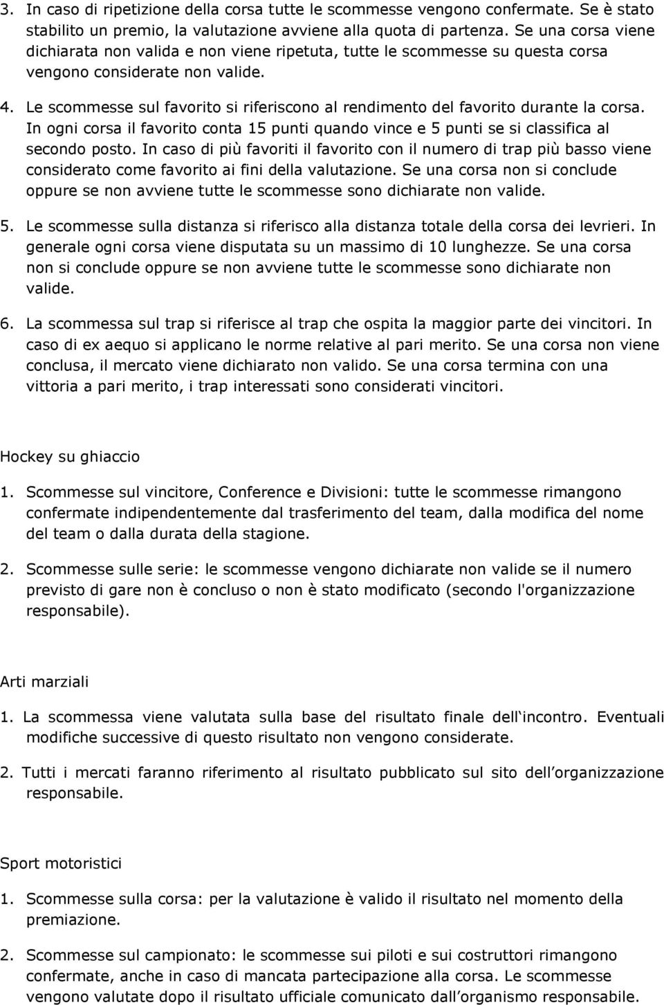 Le scommesse sul favorito si riferiscono al rendimento del favorito durante la corsa. In ogni corsa il favorito conta 15 punti quando vince e 5 punti se si classifica al secondo posto.