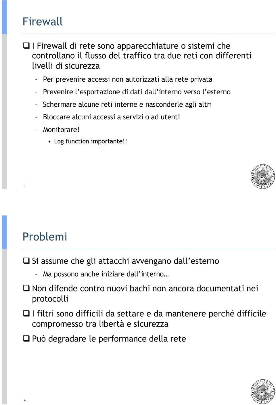 rete privata Prevenire l esportazione di dati dall interno verso l esterno Schermare alcune reti interne e nasconderle agli altri Bloccare alcuni accessi a servizi o ad utenti