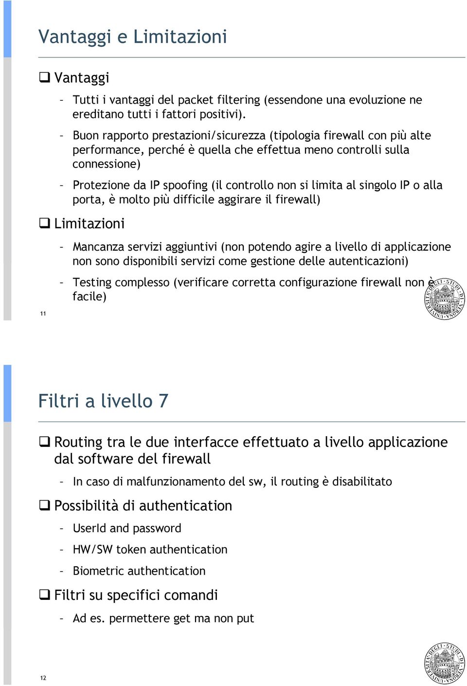 al singolo IP o alla porta, è molto più difficile aggirare il firewall)!