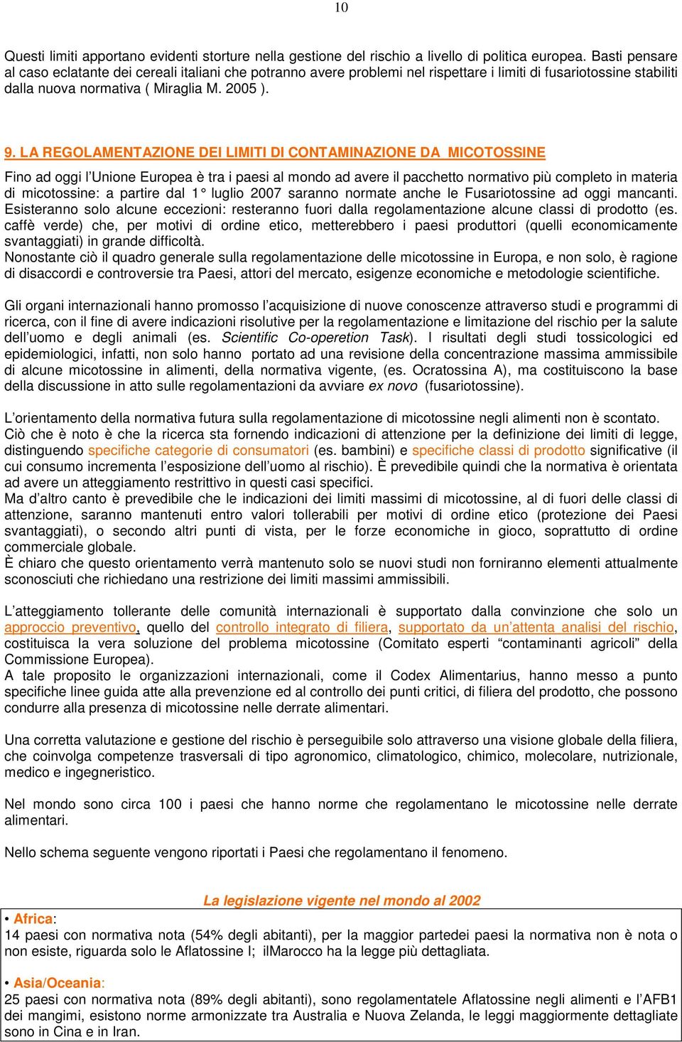 LA REGOLAMENTAZIONE DEI LIMITI DI CONTAMINAZIONE DA MICOTOSSINE Fino ad oggi l Unione Europea è tra i paesi al mondo ad avere il pacchetto normativo più completo in materia di micotossine: a partire