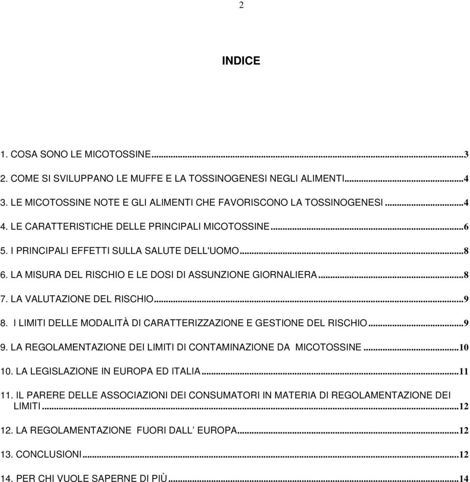 LA VALUTAZIONE DEL RISCHIO...9 8. I LIMITI DELLE MODALITÀ DI CARATTERIZZAZIONE E GESTIONE DEL RISCHIO...9 9. LA REGOLAMENTAZIONE DEI LIMITI DI CONTAMINAZIONE DA MICOTOSSINE...10 10.